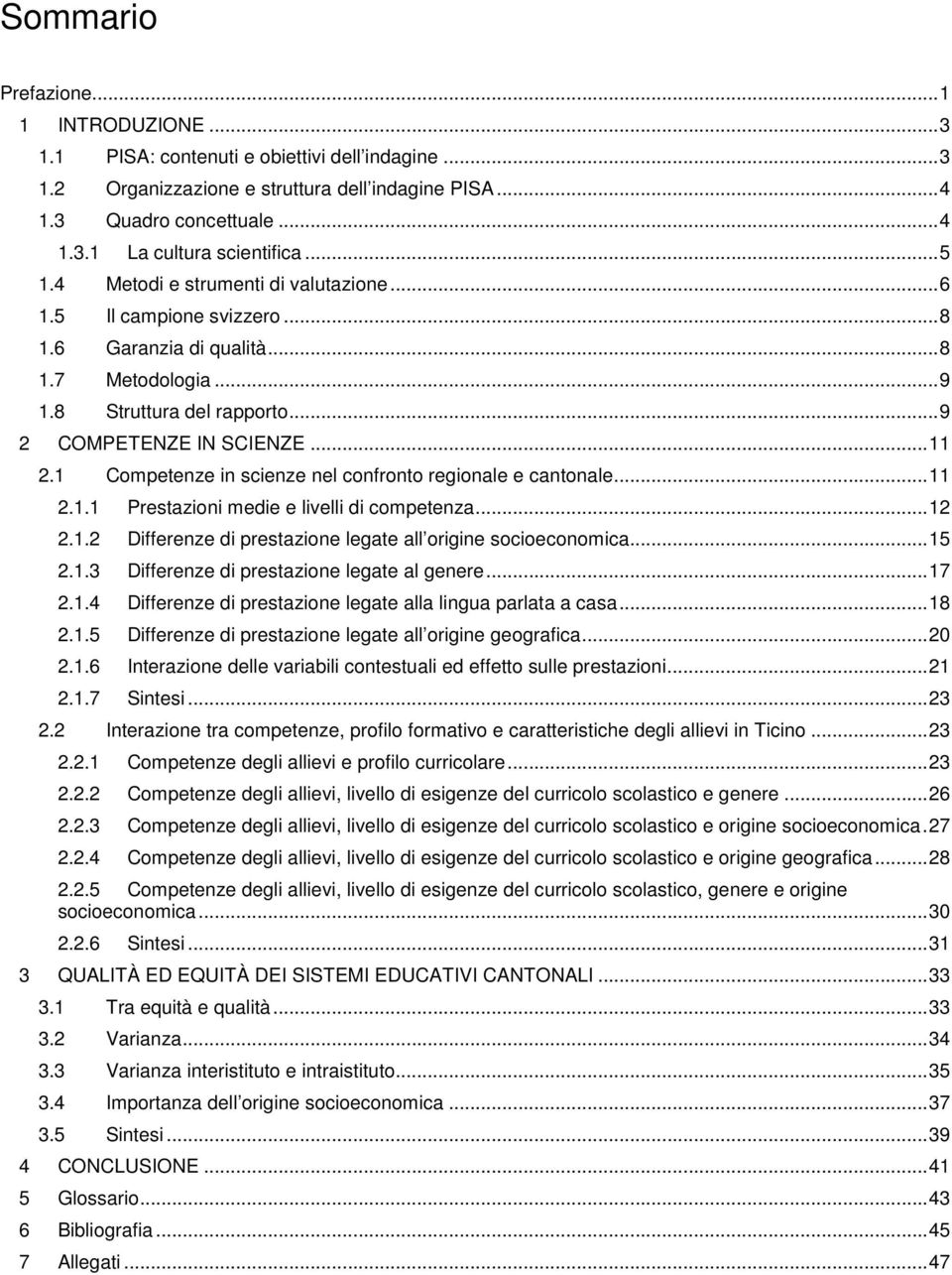 1 Competenze in scienze nel confronto regionale e cantonale... 11 2.1.1 Prestazioni medie e livelli di competenza... 12 2.1.2 Differenze di prestazione legate all origine socioeconomica... 15 2.1.3 Differenze di prestazione legate al genere.