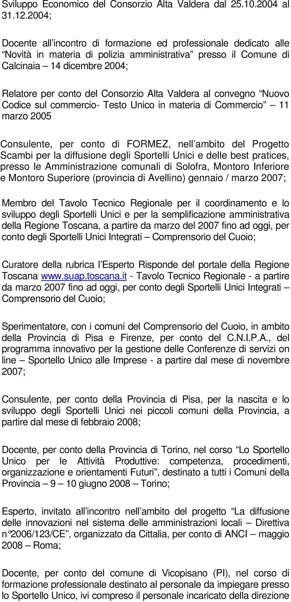 Alta Valdera al convegno Nuovo Codice sul commercio- Testo Unico in materia di Commercio 11 marzo 2005 Consulente, per conto di FORMEZ, nell ambito del Progetto Scambi per la diffusione degli