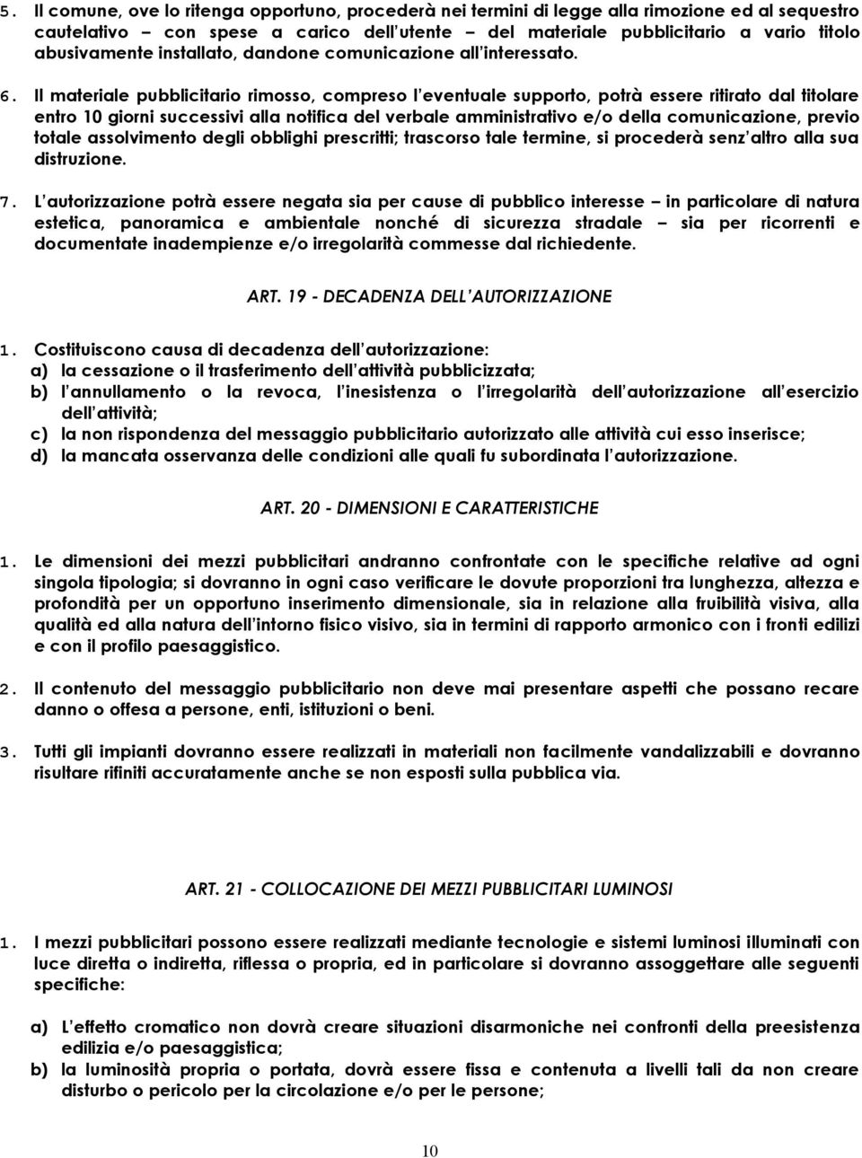 Il materiale pubblicitario rimosso, compreso l eventuale supporto, potrà essere ritirato dal titolare entro 10 giorni successivi alla notifica del verbale amministrativo e/o della comunicazione,