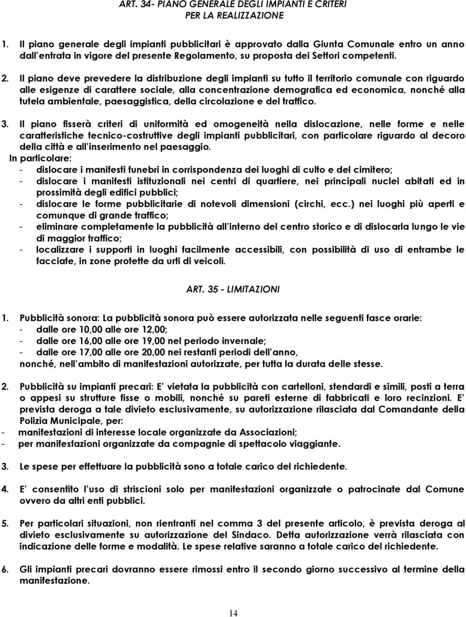 Il piano deve prevedere la distribuzione degli impianti su tutto il territorio comunale con riguardo alle esigenze di carattere sociale, alla concentrazione demografica ed economica, nonché alla