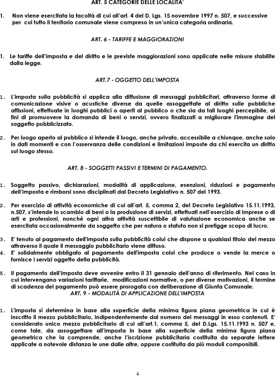 Le tariffe dell imposta e del diritto e le previste maggiorazioni sono applicate nelle misure stabilite dalla legge. ART.7 - OGGETTO DELL IMPOSTA 1.