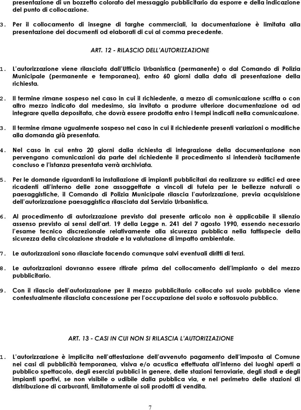 L autorizzazione viene rilasciata dall Ufficio Urbanistica (permanente) o dal Comando di Polizia Municipale (permanente e temporanea), entro 60 giorni dalla data di presentazione della richiesta. 2.