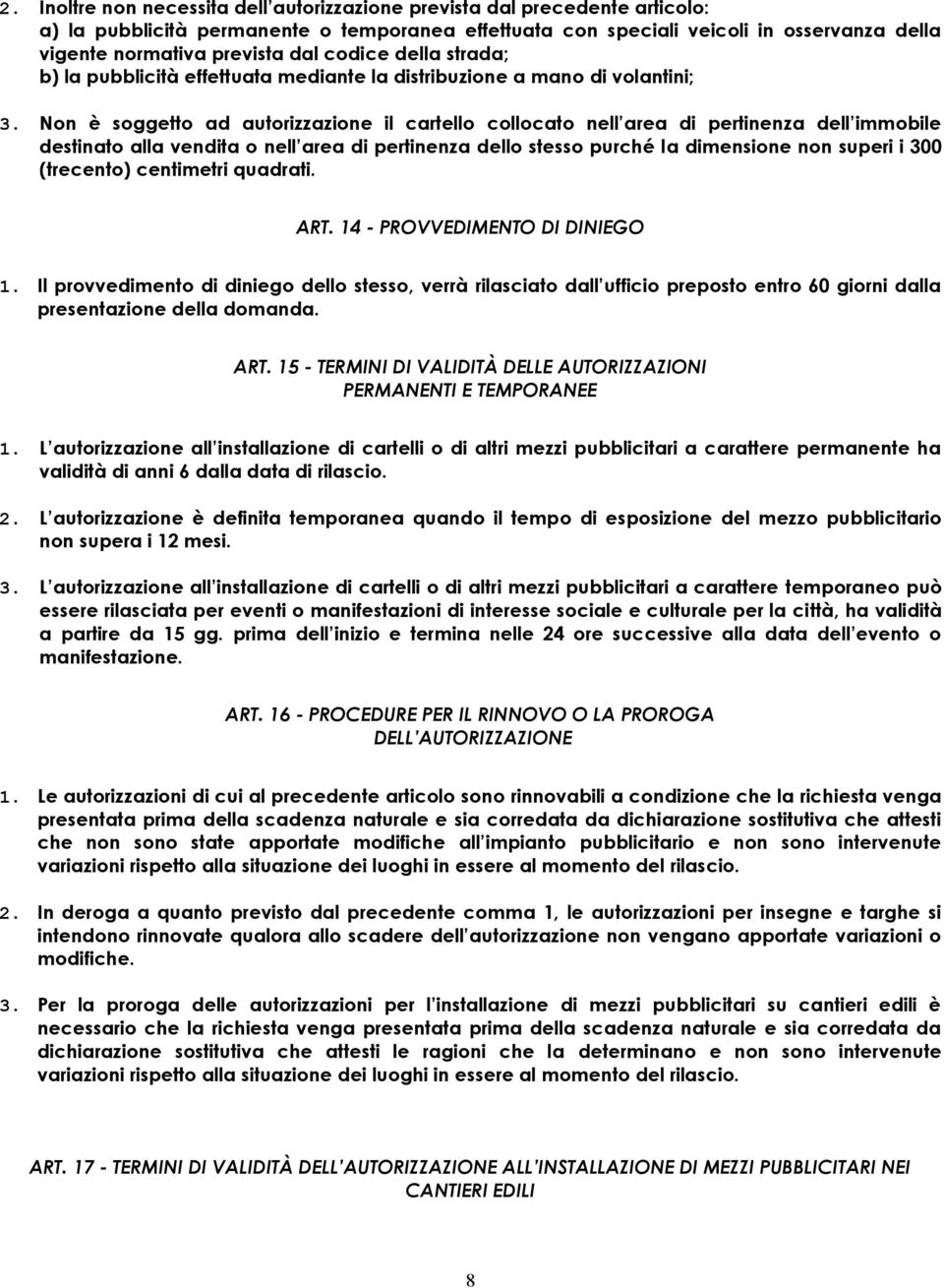 Non è soggetto ad autorizzazione il cartello collocato nell area di pertinenza dell immobile destinato alla vendita o nell area di pertinenza dello stesso purché la dimensione non superi i 300