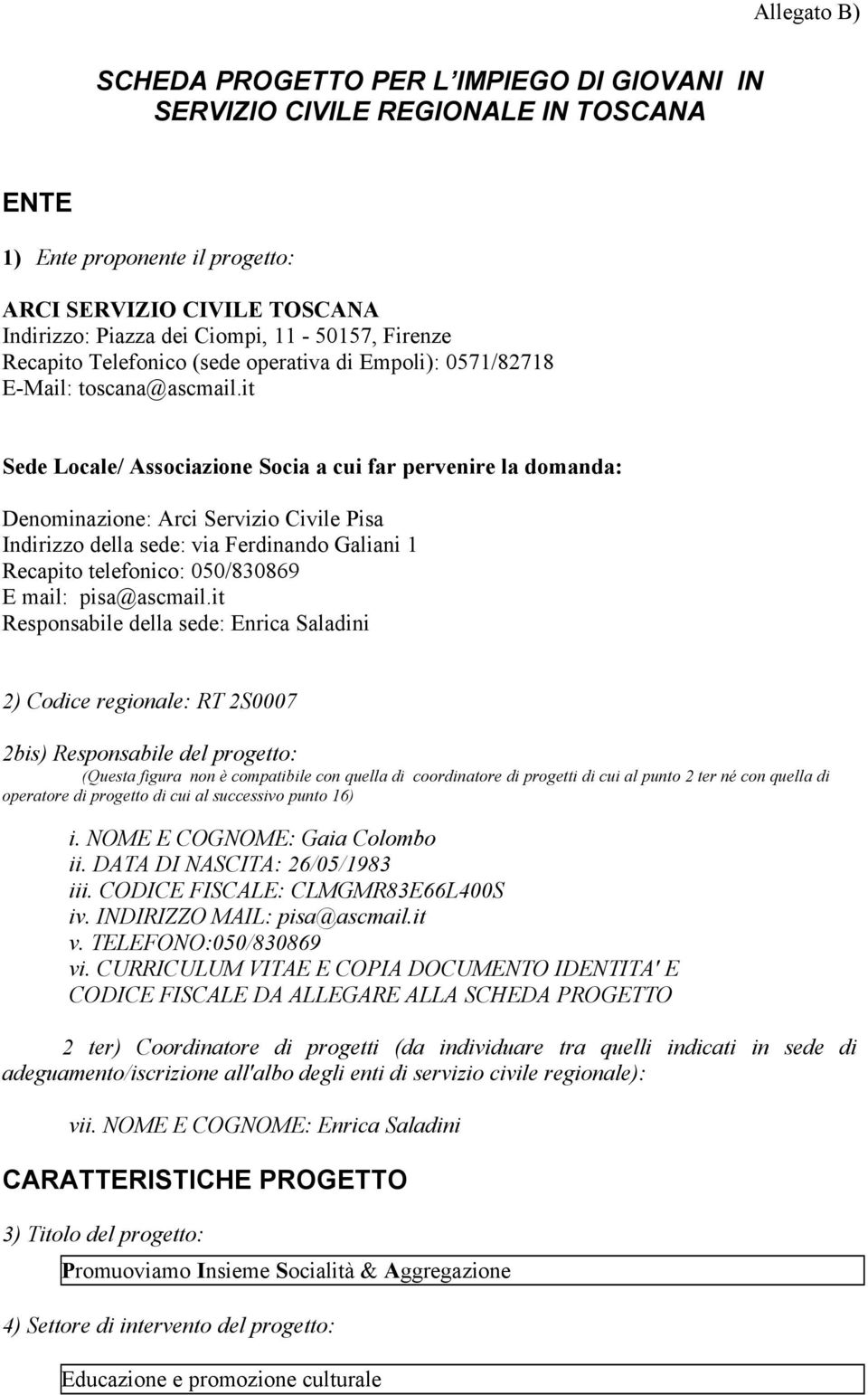 it Sede Locale/ Associazione Socia a cui far pervenire la domanda: Denominazione: Arci Servizio Civile Pisa Indirizzo della sede: via Ferdinando Galiani 1 Recapito telefonico: 050/830869 E mail: