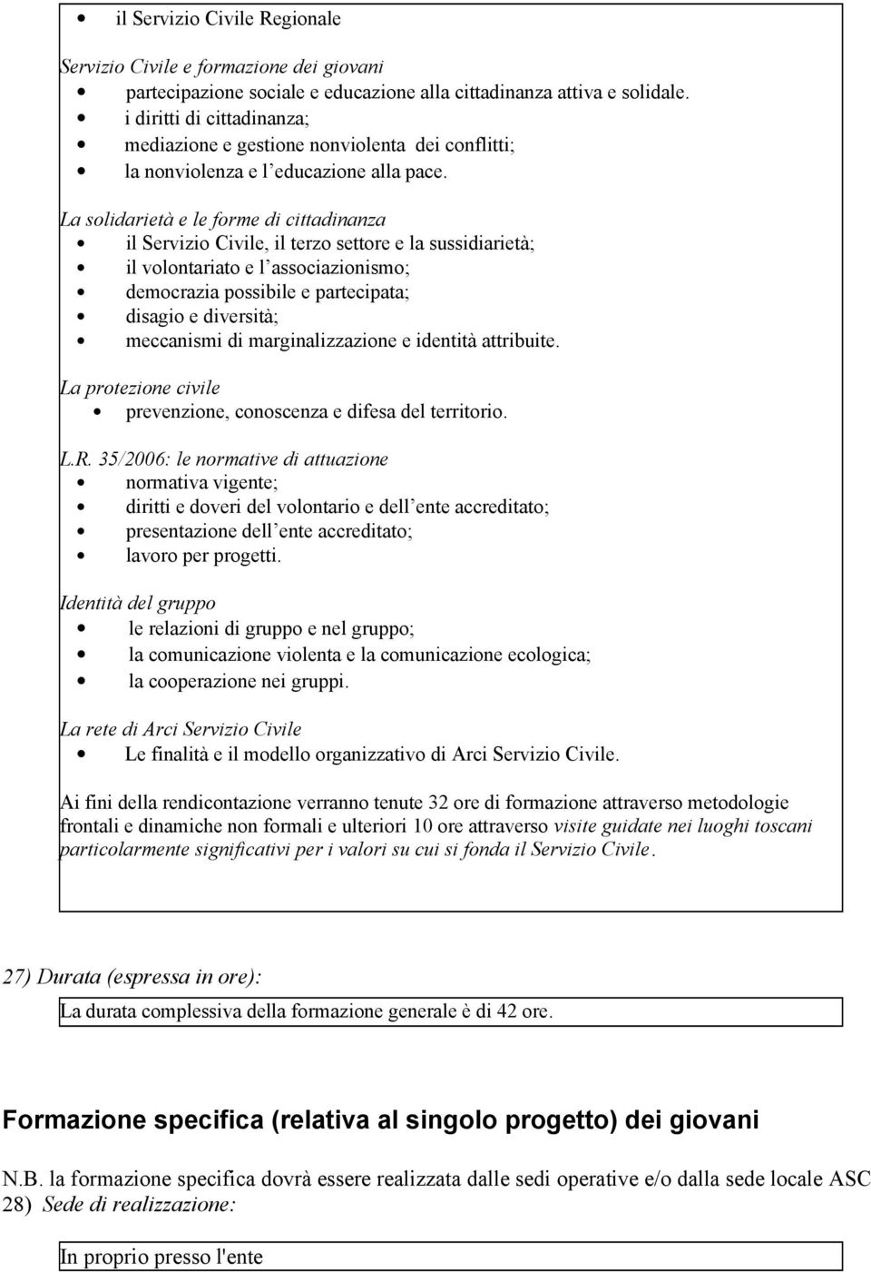 La solidarietà e le forme di cittadinanza il Servizio Civile, il terzo settore e la sussidiarietà; il volontariato e l associazionismo; democrazia possibile e partecipata; disagio e diversità;