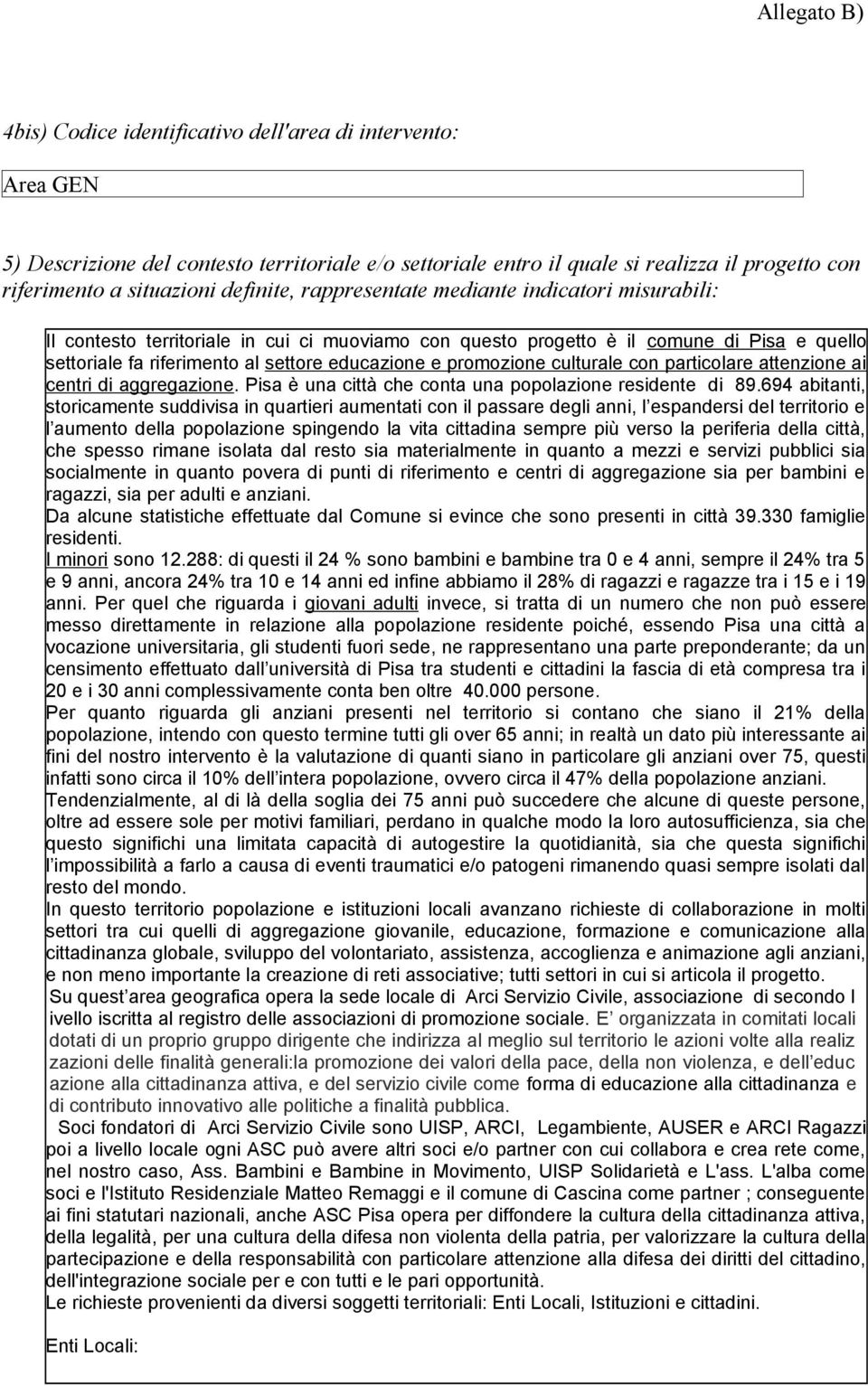 promozione culturale con particolare attenzione ai centri di aggregazione. Pisa è una città che conta una popolazione residente di 89.