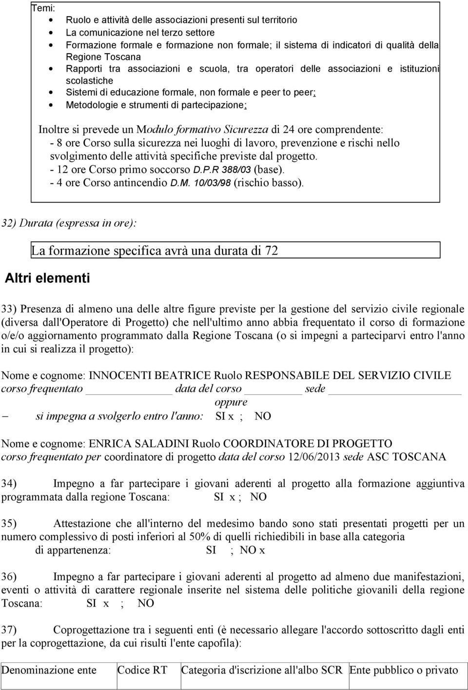 partecipazione; Inoltre si prevede un Modulo formativo Sicurezza di 24 ore comprendente: - 8 ore Corso sulla sicurezza nei luoghi di lavoro, prevenzione e rischi nello svolgimento delle attività