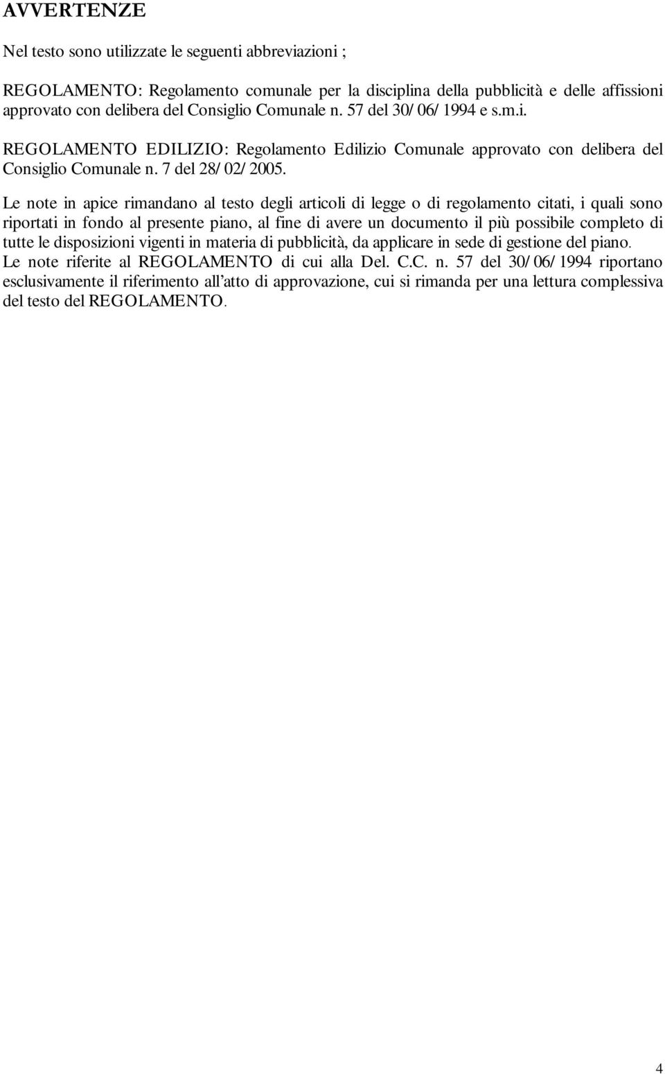 Le note in apice rimandano al testo degli articoli di legge o di regolamento citati, i quali sono riportati in fondo al presente piano, al fine di avere un documento il più possibile completo di