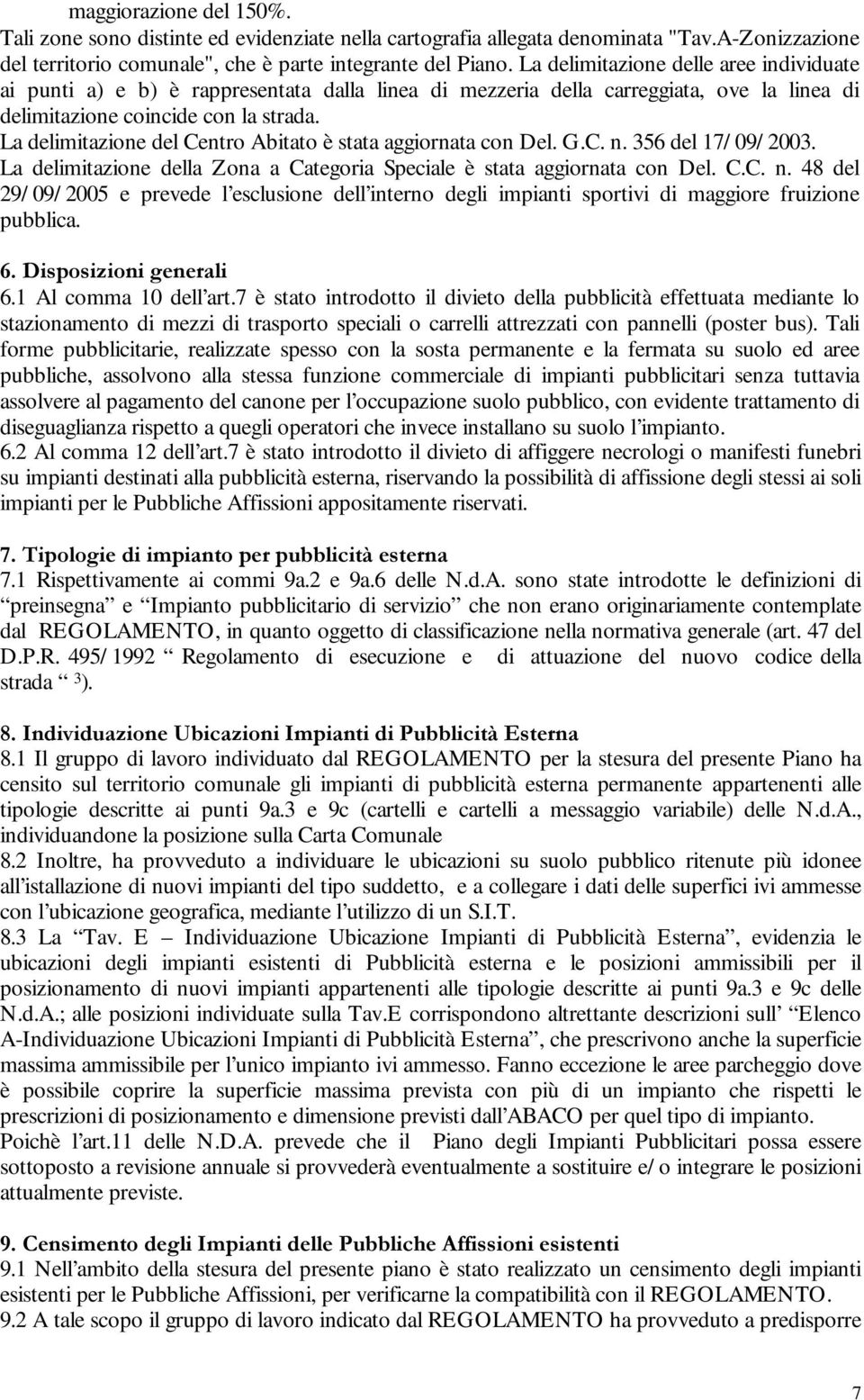 La delimitazione del Centro Abitato è stata aggiornata con Del. G.C. n. 356 del 17/ 09/ 2003. La delimitazione della Zona a Categoria Speciale è stata aggiornata con Del. C.C. n. 48 del 29/ 09/ 2005 e prevede l esclusione dell interno degli impianti sportivi di maggiore fruizione pubblica.