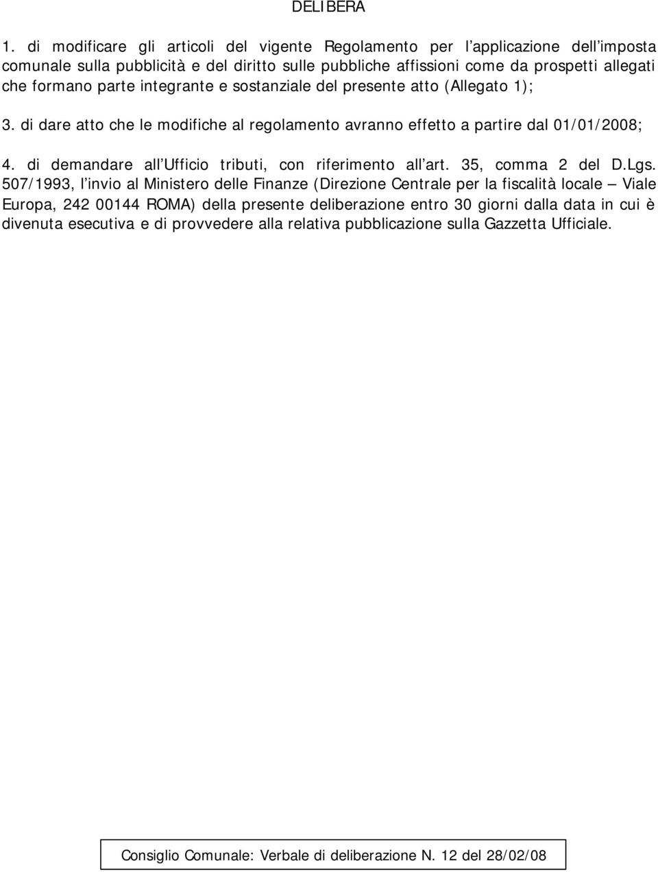 parte integrante e sostanziale del presente atto (Allegato 1); 3. di dare atto che le modifiche al regolamento avranno effetto a partire dal 01/01/2008; 4.