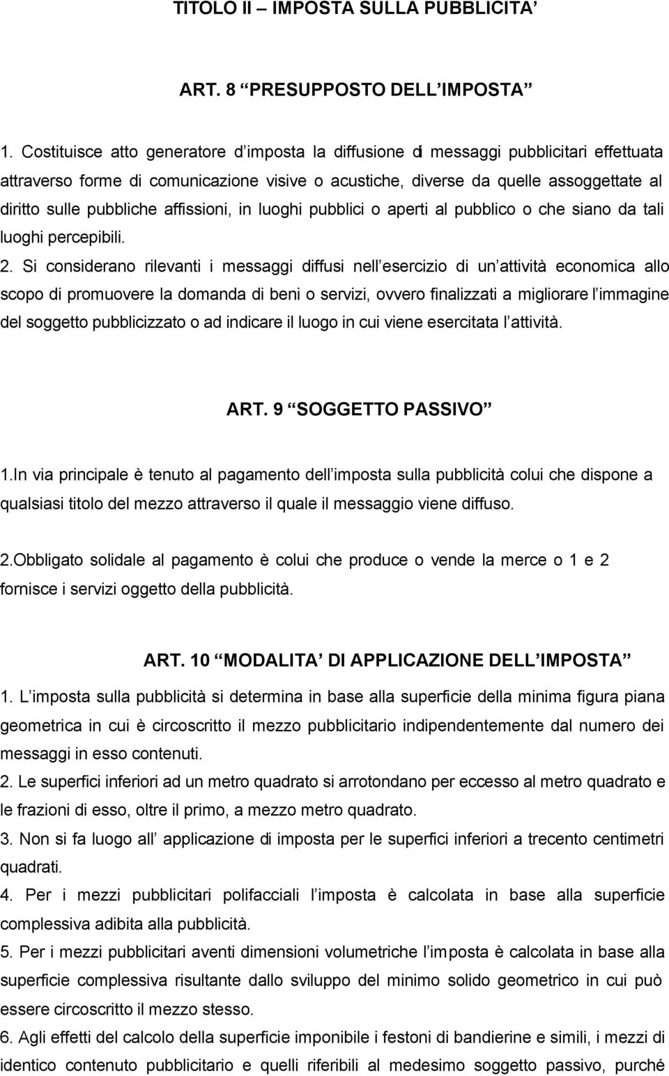 affissioni, in luoghi pubblici o aperti al pubblico o che siano da tali luoghi percepibili. 2.