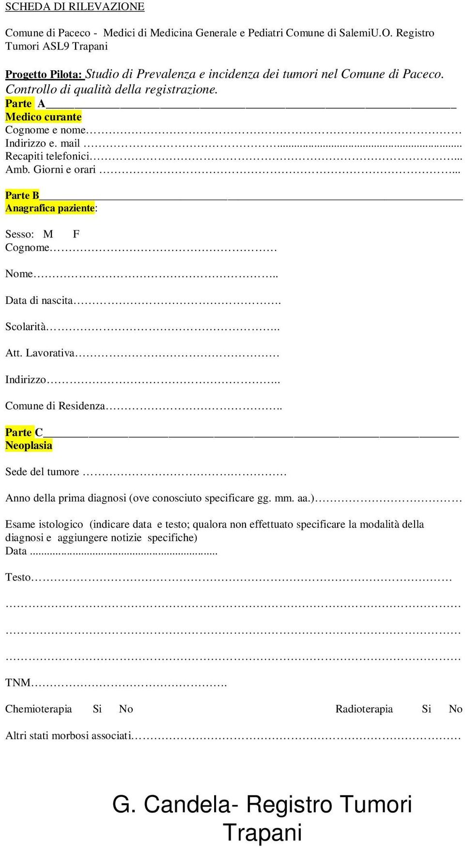 . Data di nascita. Scolarità.. Att. Lavorativa Indirizzo.. Comune di Residenza.. Parte C Neoplasia Sede del tumore Anno della prima diagnosi (ove conosciuto specificare gg. mm. aa.