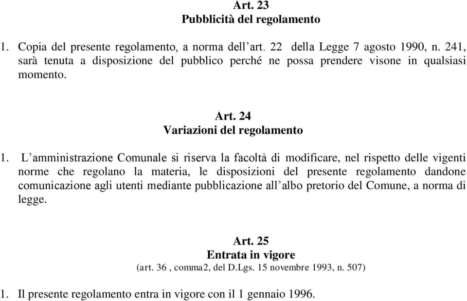 L amministrazione Comunale si riserva la facoltà di modificare, nel rispetto delle vigenti norme che regolano la materia, le disposizioni del presente regolamento