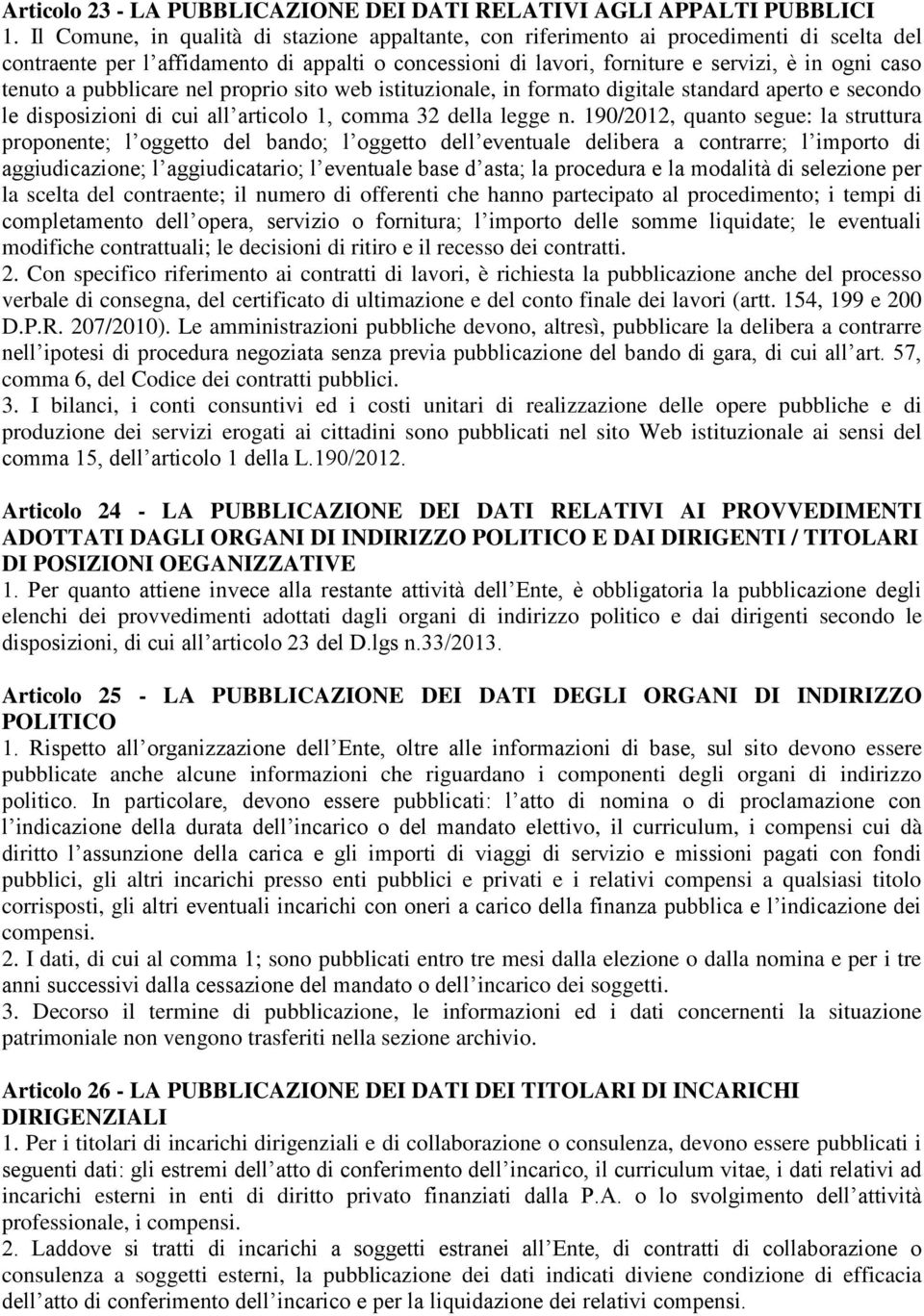 a pubblicare nel proprio sito web istituzionale, in formato digitale standard aperto e secondo le disposizioni di cui all articolo 1, comma 32 della legge n.