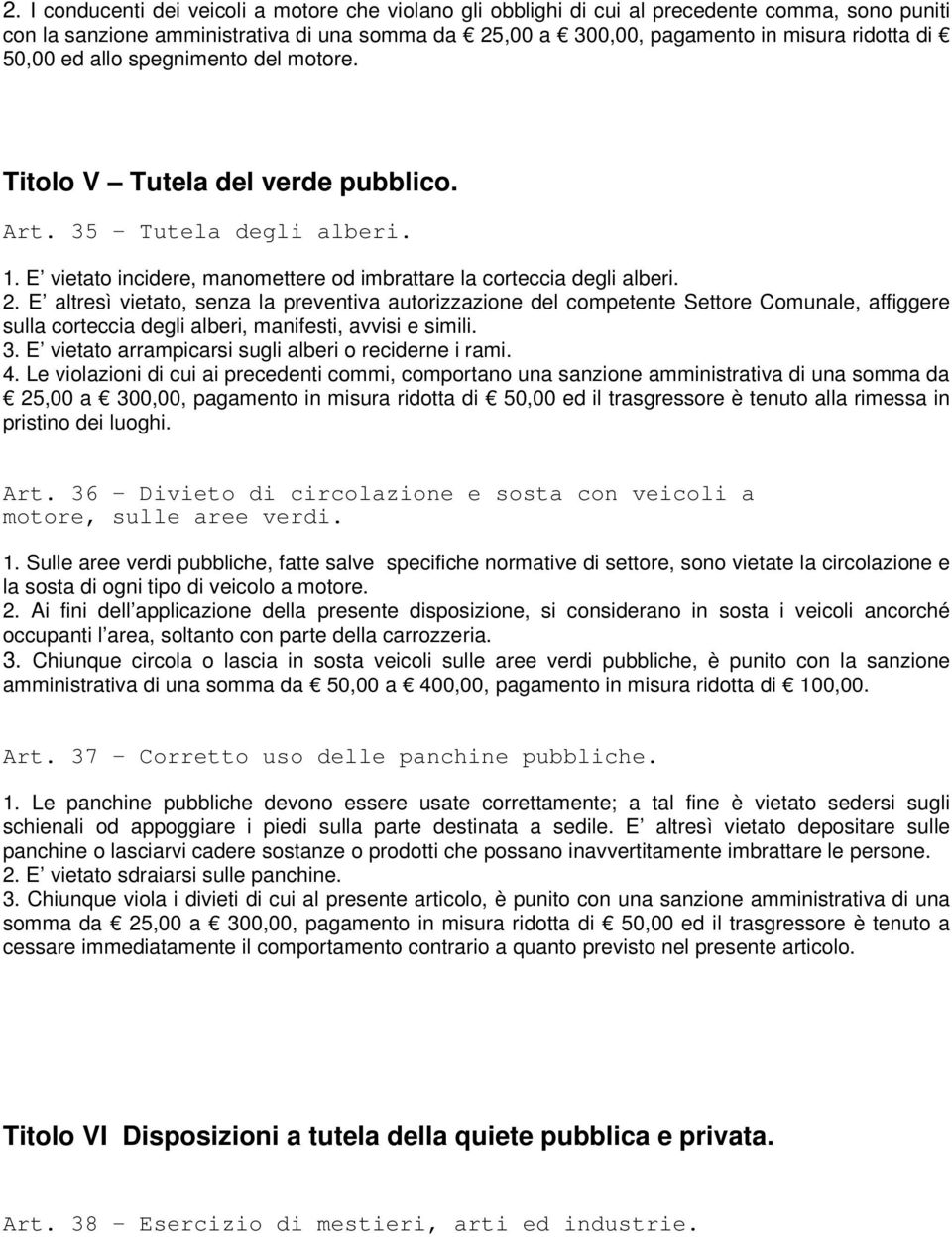 E altresì vietato, senza la preventiva autorizzazione del competente Settore Comunale, affiggere sulla corteccia degli alberi, manifesti, avvisi e simili. 3.