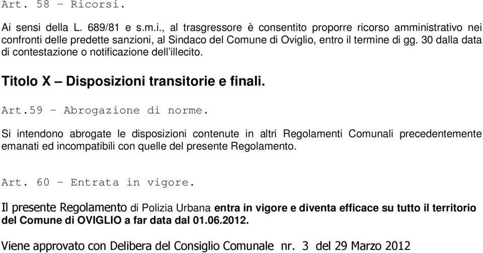 Si intendono abrogate le disposizioni contenute in altri Regolamenti Comunali precedentemente emanati ed incompatibili con quelle del presente Regolamento. Art. 60 Entrata in vigore.