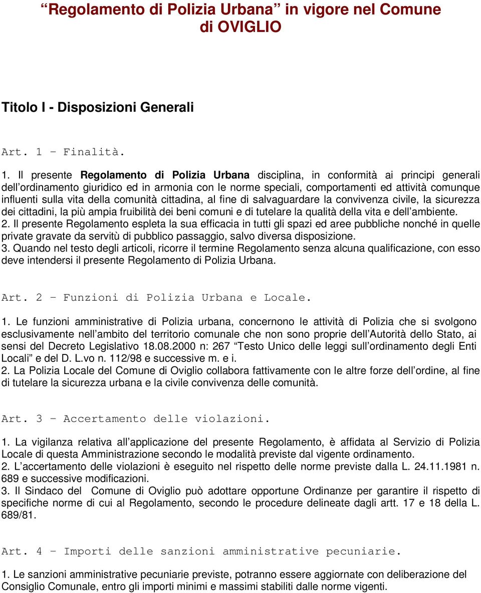 Il presente Regolamento di Polizia Urbana disciplina, in conformità ai principi generali dell ordinamento giuridico ed in armonia con le norme speciali, comportamenti ed attività comunque influenti