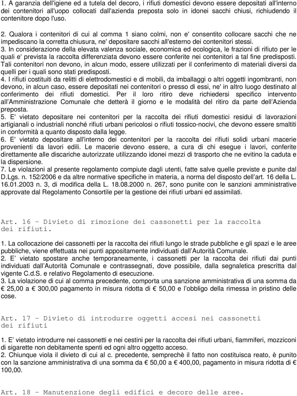 Qualora i contenitori di cui al comma 1 siano colmi, non e' consentito collocare sacchi che ne impediscano la corretta chiusura, ne' depositare sacchi all'esterno dei contenitori stessi. 3.