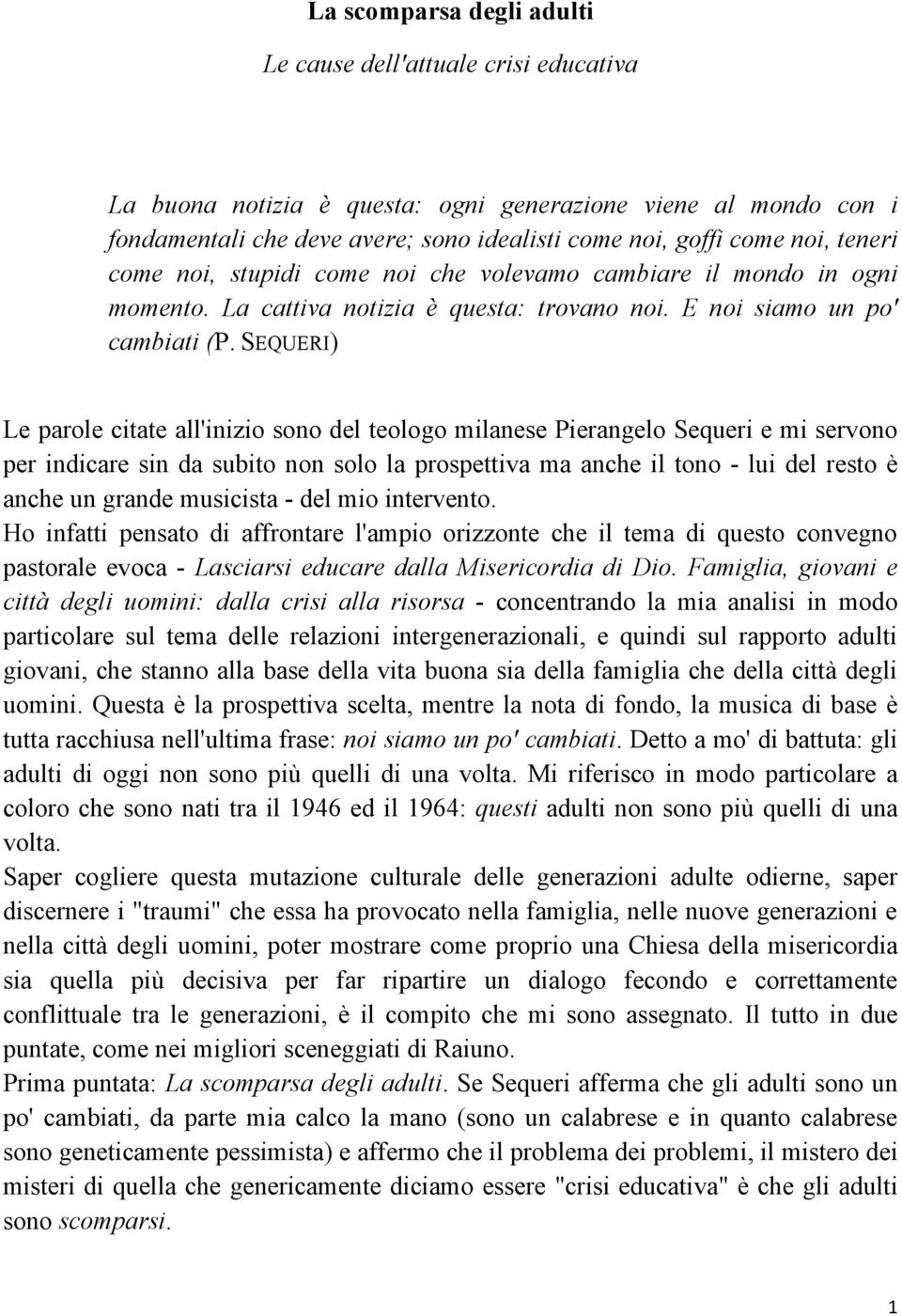 SEQUERI) Le parole citate all'inizio sono del teologo milanese Pierangelo Sequeri e mi servono per indicare sin da subito non solo la prospettiva ma anche il tono - lui del resto è anche un grande