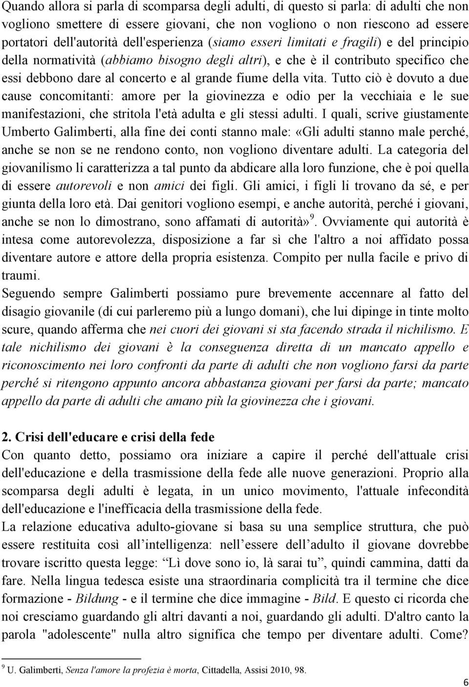 della vita. Tutto ciò è dovuto a due cause concomitanti: amore per la giovinezza e odio per la vecchiaia e le sue manifestazioni, che stritola l'età adulta e gli stessi adulti.