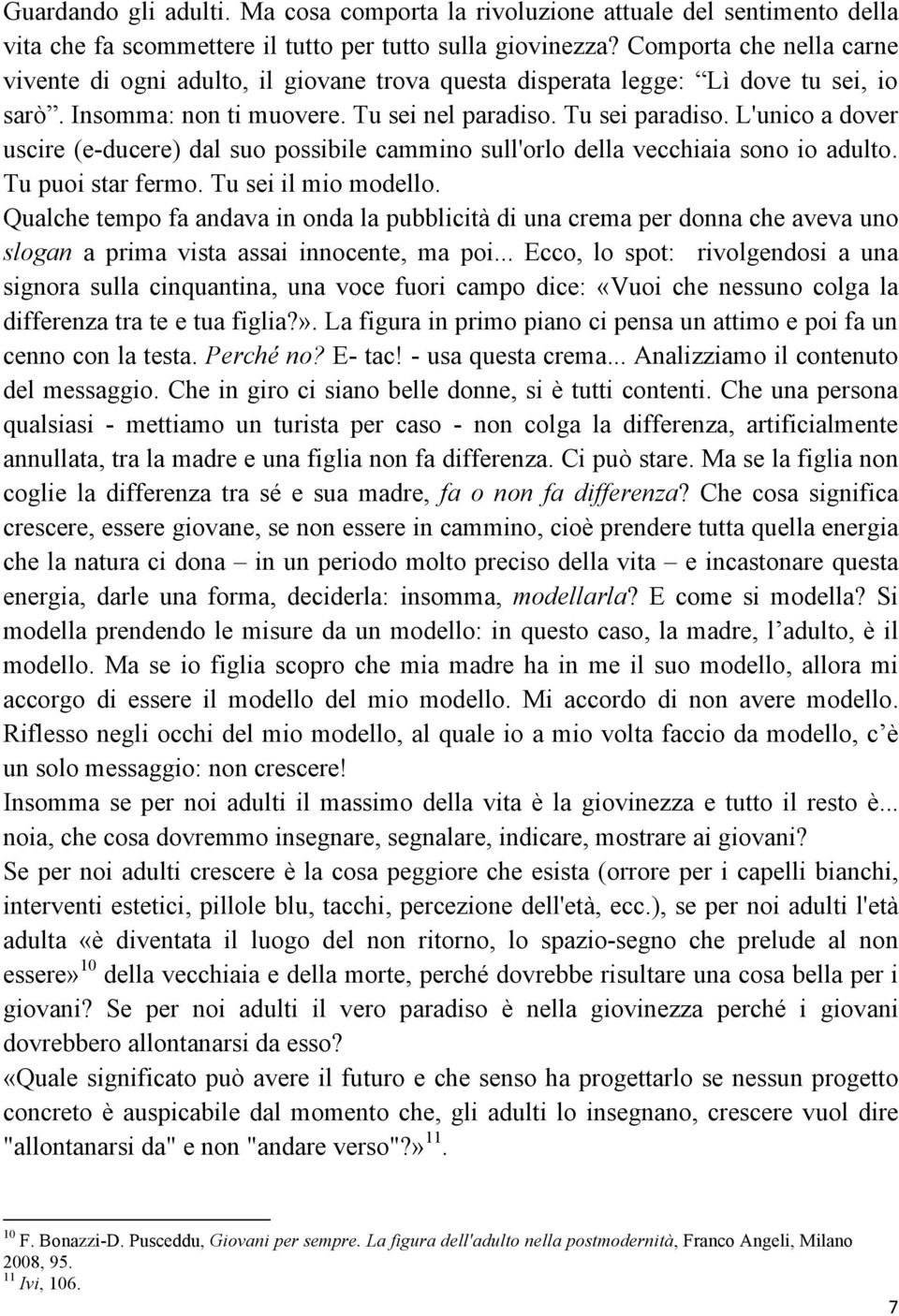 L'unico a dover uscire (e-ducere) dal suo possibile cammino sull'orlo della vecchiaia sono io adulto. Tu puoi star fermo. Tu sei il mio modello.