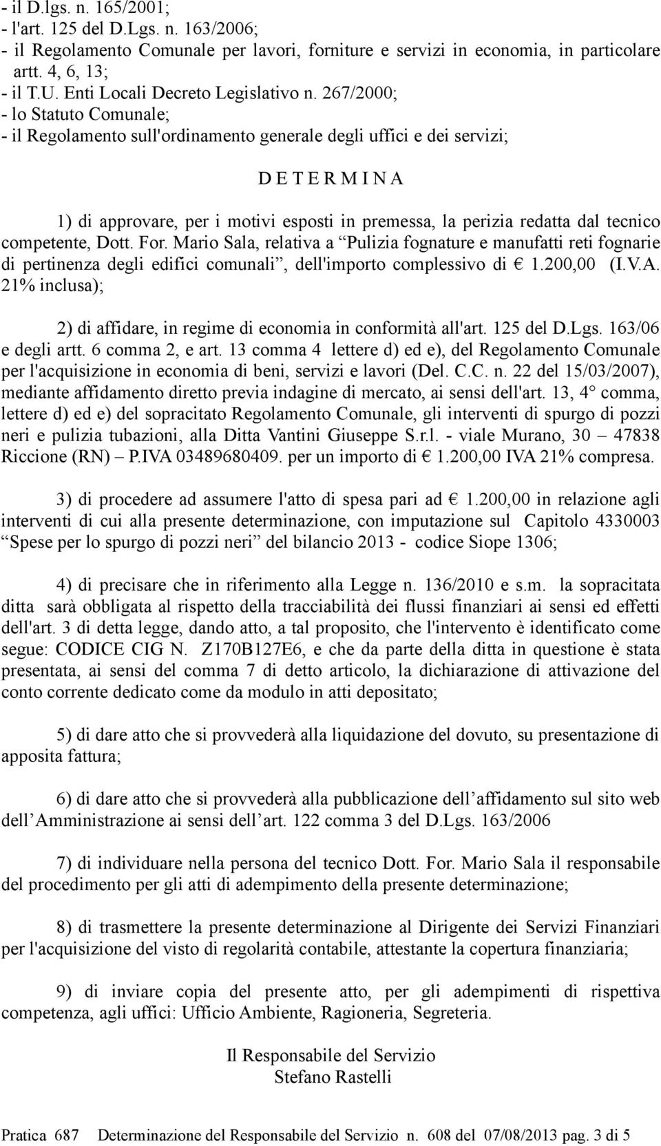 267/2000; - lo Statuto Comunale; - il Regolamento sull'ordinamento generale degli uffici e dei servizi; D E T E R M I N A 1) di approvare, per i motivi esposti in premessa, la perizia redatta dal