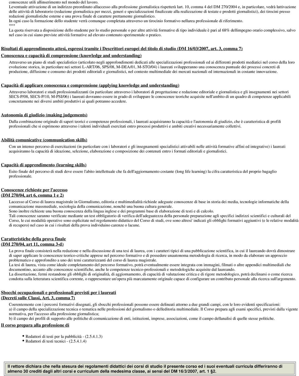 e prodotti giornalistici), dei tirocini presso redazioni giornalistiche esterne e una prova finale di carattere prettamente giornalistico.