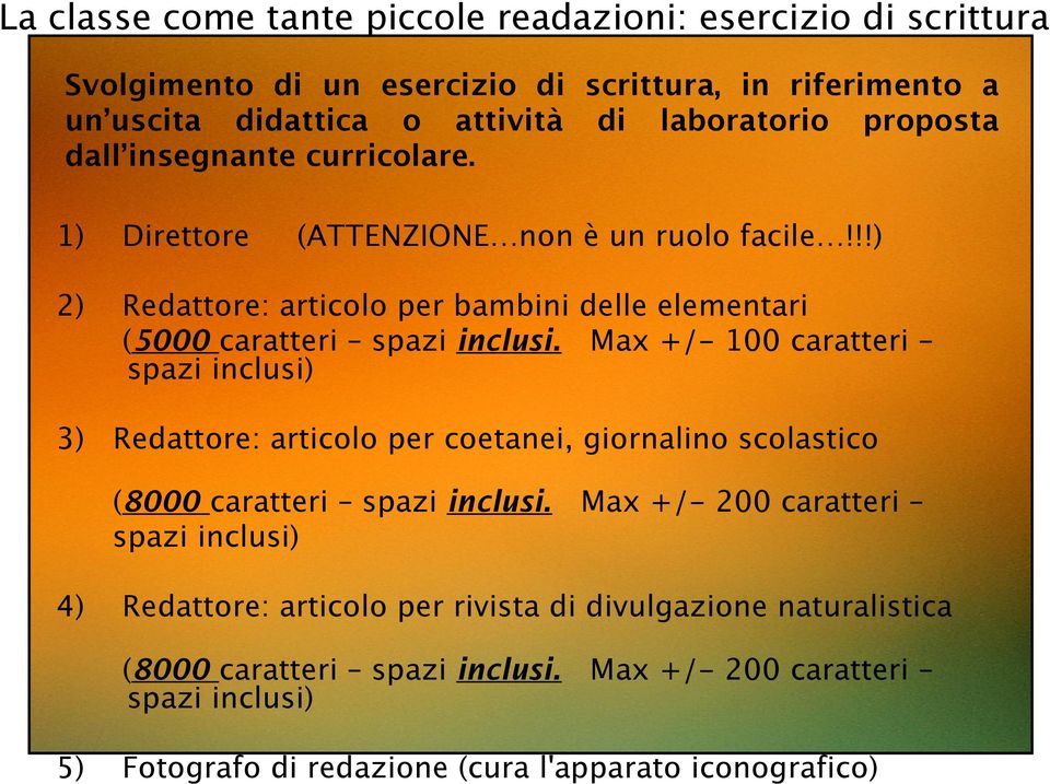 Max +/- 100 caratteri spazi inclusi) 3) Redattore: articolo per coetanei, giornalino scolastico (8000 caratteri spazi inclusi.