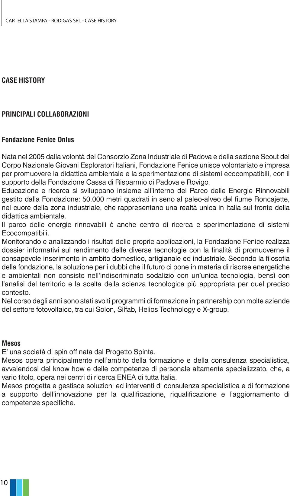 supporto della Fondazione Cassa di Risparmio di Padova e Rovigo. Educazione e ricerca si sviluppano insieme all interno del Parco delle Energie Rinnovabili gestito dalla Fondazione: 50.