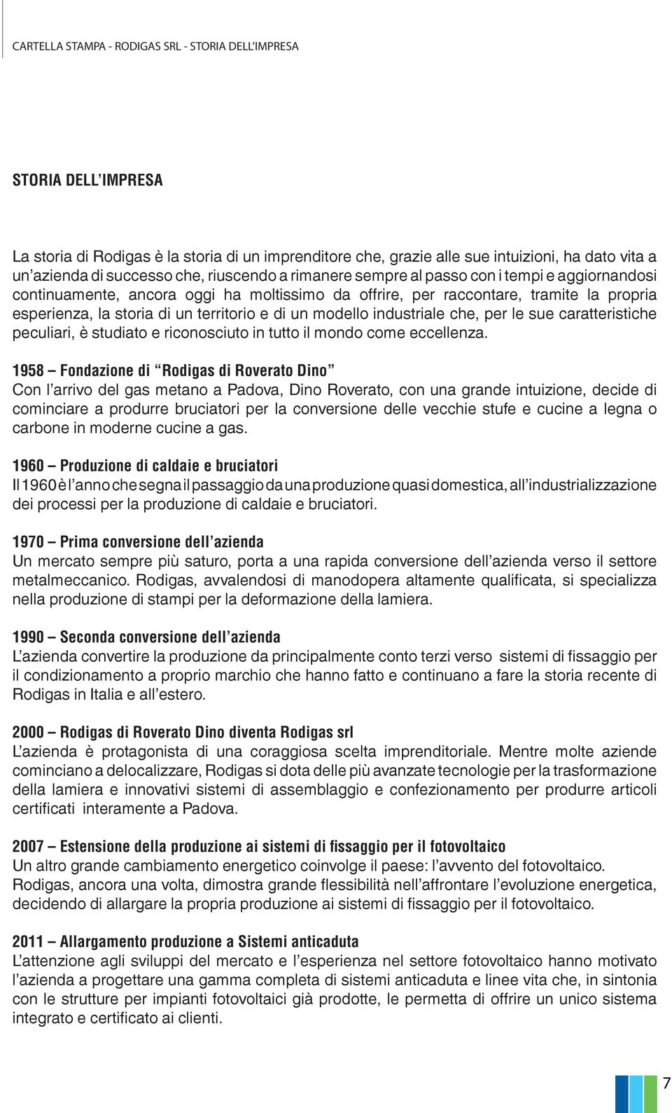 modello industriale che, per le sue caratteristiche peculiari, è studiato e riconosciuto in tutto il mondo come eccellenza.