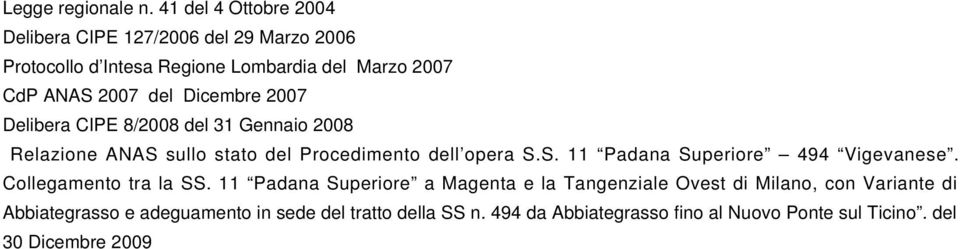 Dicembre 2007 Delibera CIPE 8/2008 del 31 Gennaio 2008 Relazione ANAS sullo stato del Procedimento dell opera S.S. 11 Padana Superiore 494 Vigevanese.