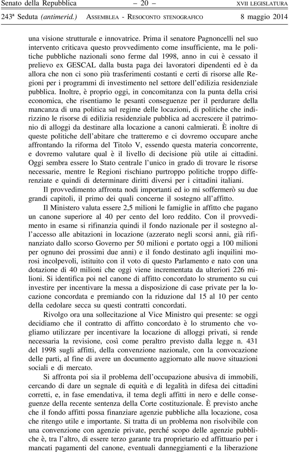 GESCAL dalla busta paga dei lavoratori dipendenti ed è da allora che non ci sono più trasferimenti costanti e certi di risorse alle Regioni per i programmi di investimento nel settore dell edilizia