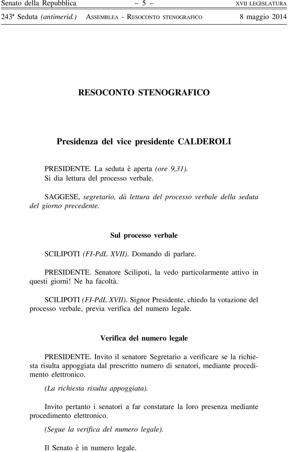 Senatore Scilipoti, la vedo particolarmente attivo in questi giorni! Ne ha facoltà. SCILIPOTI (FI-PdL XVII).