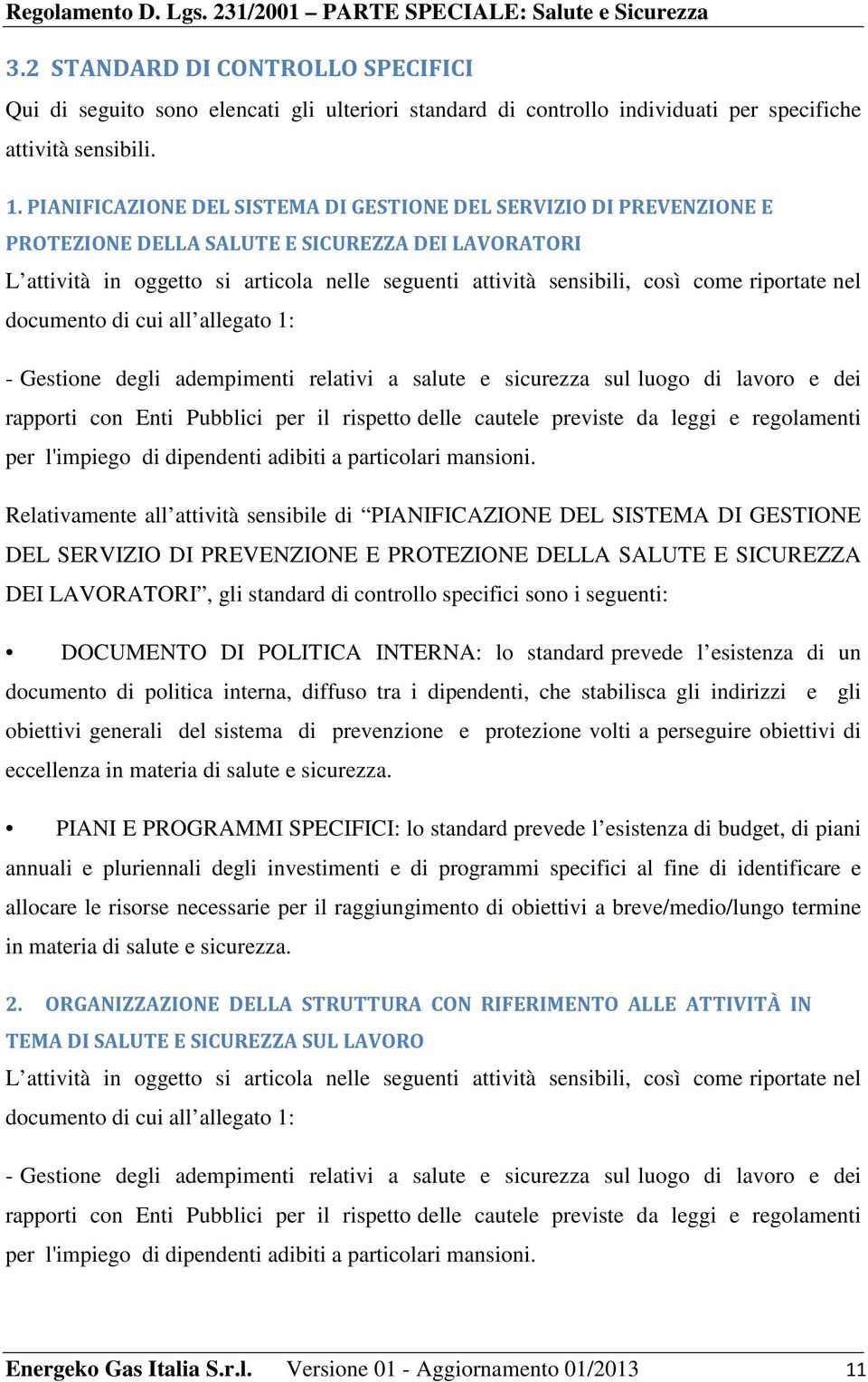 riportate nel documento di cui all allegato 1: - Gestione degli adempimenti relativi a salute e sicurezza sul luogo di lavoro e dei rapporti con Enti Pubblici per il rispetto delle cautele previste