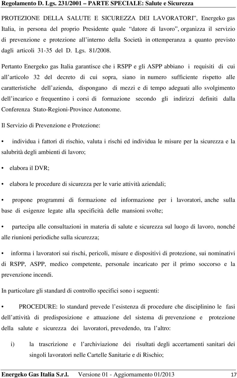 Pertanto Energeko gas Italia garantisce che i RSPP e gli ASPP abbiano i requisiti di cui all articolo 32 del decreto di cui sopra, siano in numero sufficiente rispetto alle caratteristiche dell
