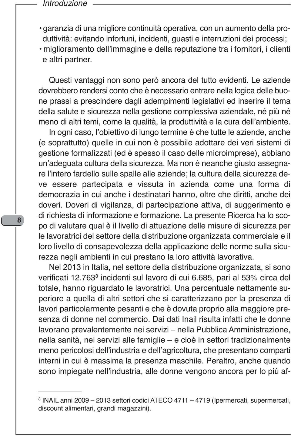 Le aziende dovrebbero rendersi conto che è necessario entrare nella logica delle buone prassi a prescindere dagli adempimenti legislativi ed inserire il tema della salute e sicurezza nella gestione