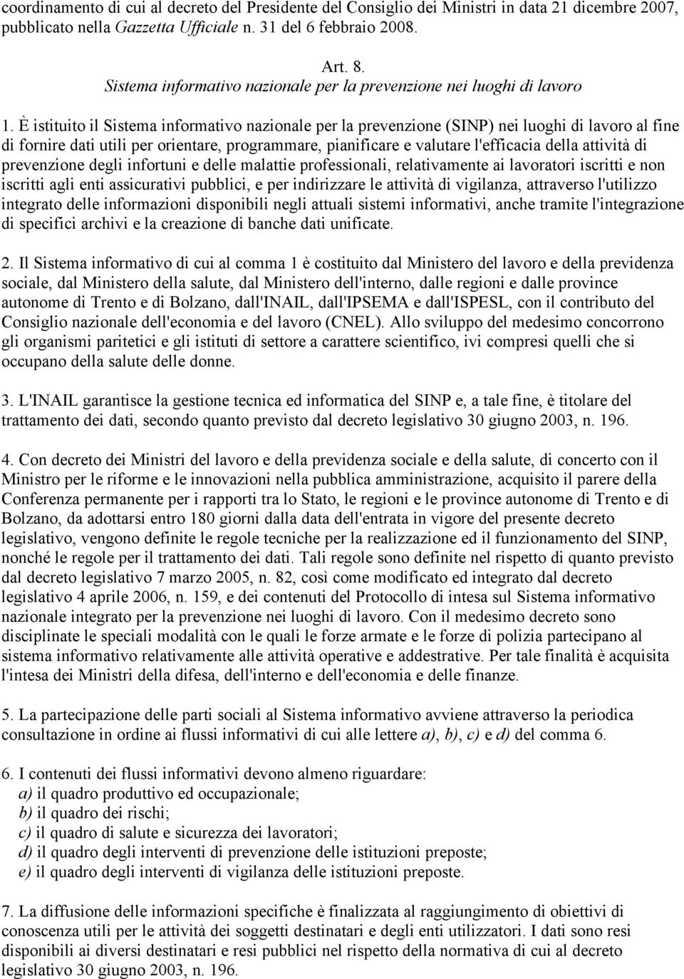 È istituito il Sistema informativo nazionale per la prevenzione (SINP) nei luoghi di lavoro al fine di fornire dati utili per orientare, programmare, pianificare e valutare l'efficacia della attività