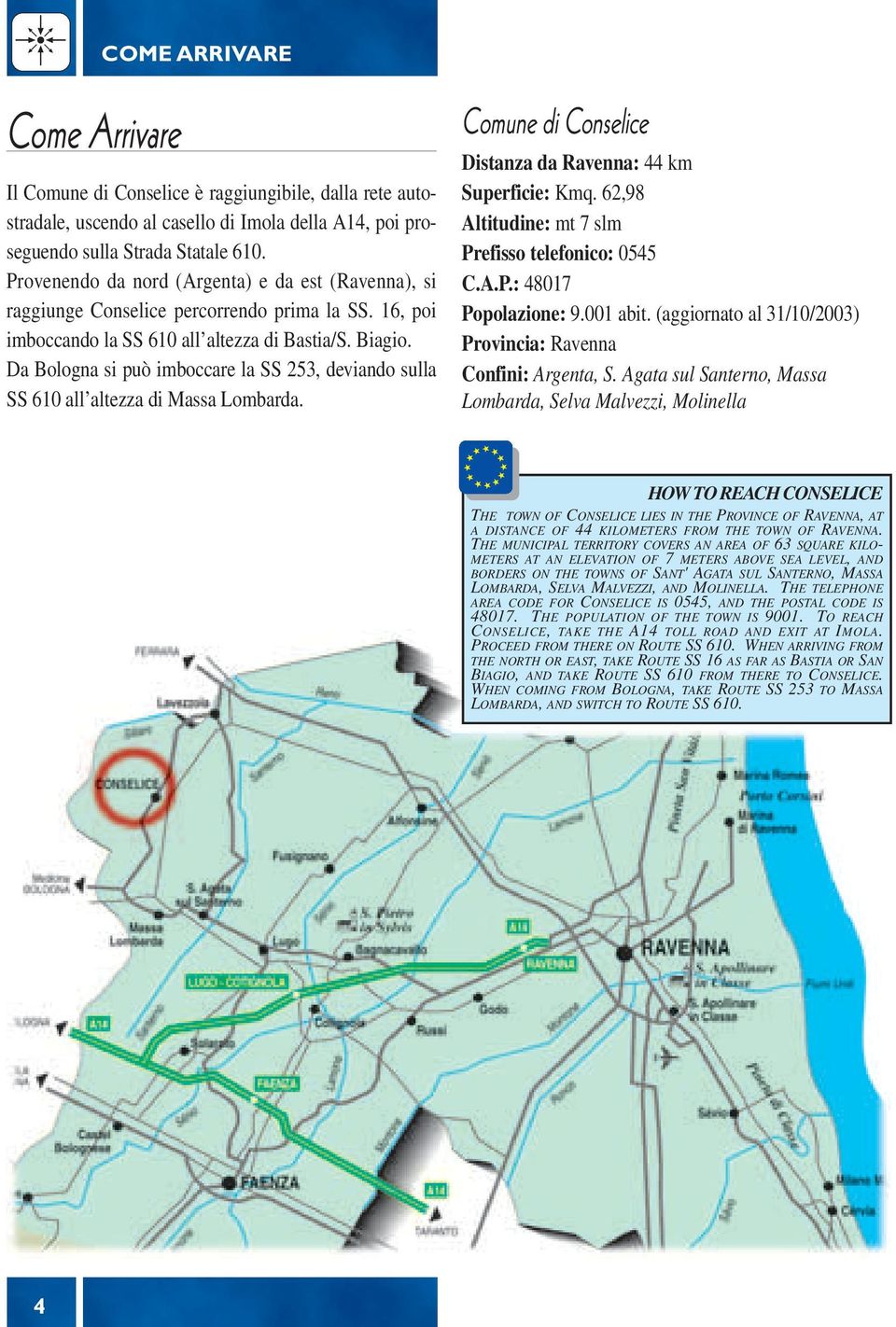 Da Bologna si può imboccare la SS 253, deviando sulla SS 610 all altezza di Massa Lombarda. Comune di Conselice Distanza da Ravenna: 44 km Superficie: Kmq.