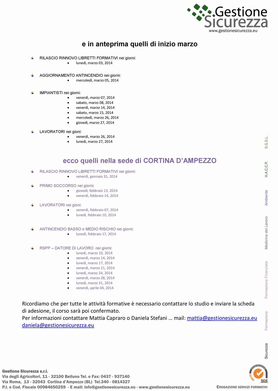 marzo 27, 2014 ecco quelli nella sede di CORTINA D AMPEZZO RILASCIO RINNOVO LIBRETTI FORMATIVI nei giorni: venerdì, gennaio 31, 2014 PRIMO SOCCORSO nei giorni: giovedì, febbraio 13, 2014 venerdì,