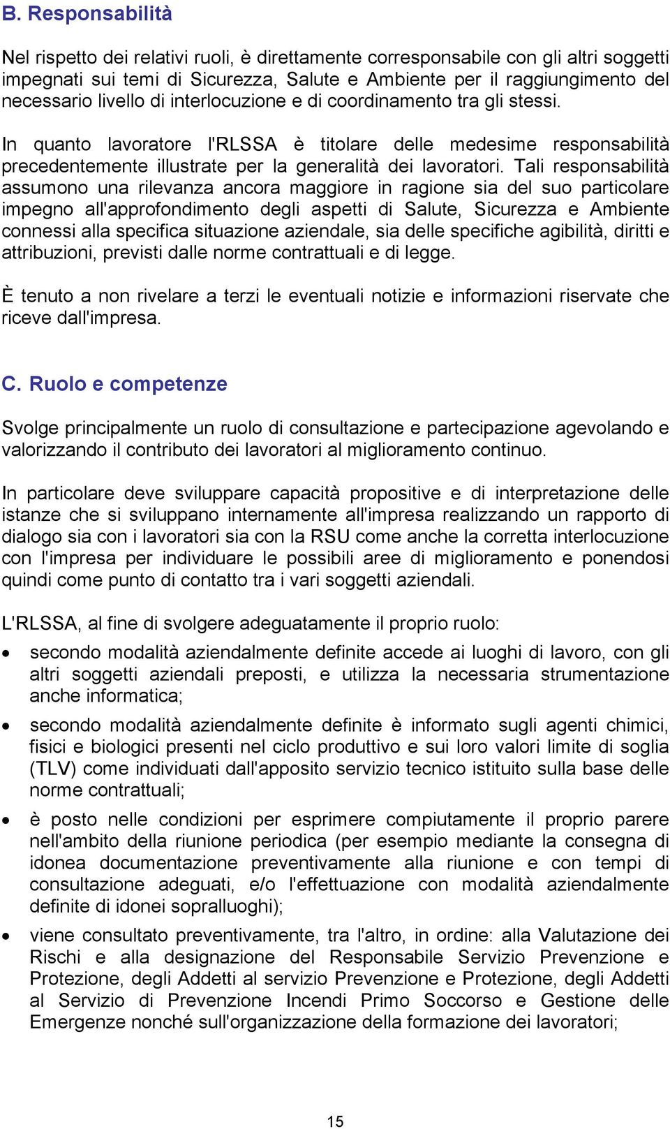 Tali responsabilità assumono una rilevanza ancora maggiore in ragione sia del suo particolare impegno all'approfondimento degli aspetti di Salute, Sicurezza e Ambiente connessi alla specifica