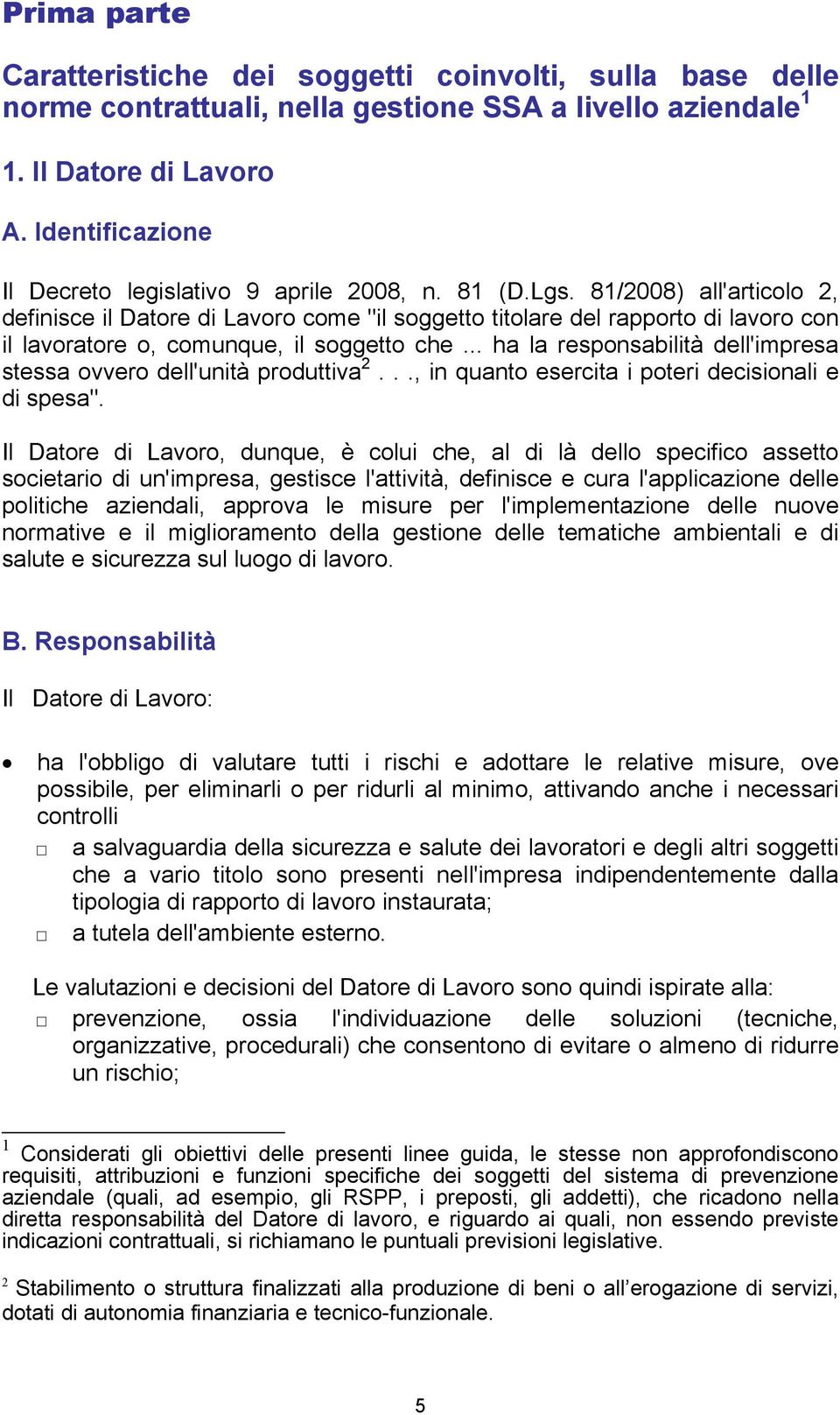 81/2008) all'articolo 2, definisce il Datore di Lavoro come "il soggetto titolare del rapporto di lavoro con il lavoratore o, comunque, il soggetto che.