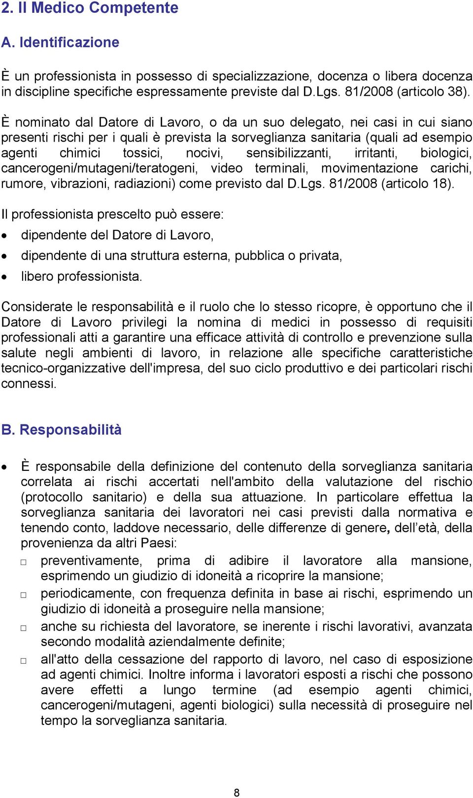 È nominato dal Datore di Lavoro, o da un suo delegato, nei casi in cui siano presenti rischi per i quali è prevista la sorveglianza sanitaria (quali ad esempio agenti chimici tossici, nocivi,