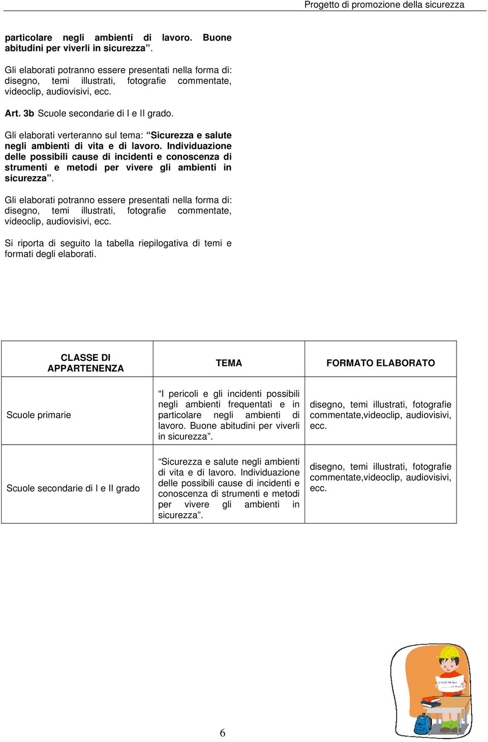 Gli elaborati verteranno sul tema: Sicurezza e salute negli ambienti di vita e di lavoro.