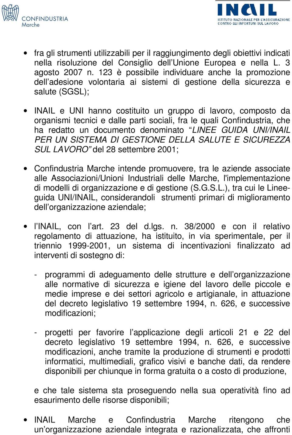 organismi tecnici e dalle parti sociali, fra le quali Confindustria, che ha redatto un documento denominato LINEE GUIDA UNI/INAIL PER UN SISTEMA DI GESTIONE DELLA SALUTE E SICUREZZA SUL LAVORO del 28