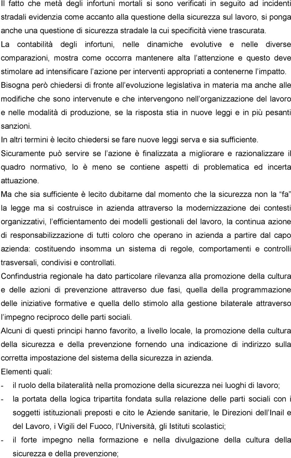 La contabilità degli infortuni, nelle dinamiche evolutive e nelle diverse comparazioni, mostra come occorra mantenere alta l attenzione e questo deve stimolare ad intensificare l azione per