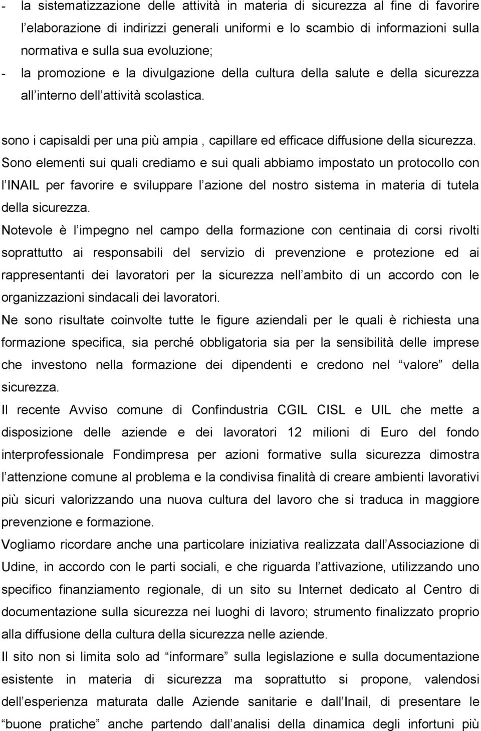 Sono elementi sui quali crediamo e sui quali abbiamo impostato un protocollo con l INAIL per favorire e sviluppare l azione del nostro sistema in materia di tutela della sicurezza.