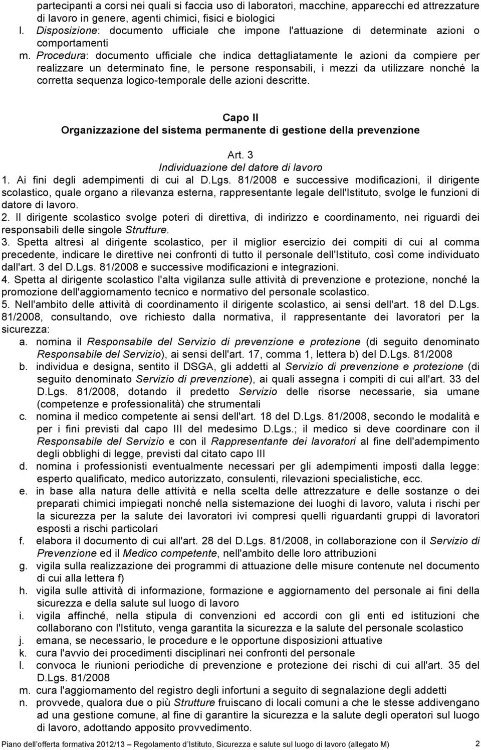 Procedura: documento ufficiale che indica dettagliatamente le azioni da compiere per realizzare un determinato fine, le persone responsabili, i mezzi da utilizzare nonché la corretta sequenza