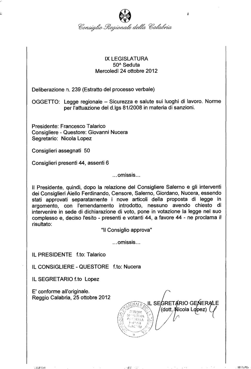 Presidente: Francesco Talarico Consigliere - Questore: Giovanni Nucera Segretario: Nicola Lopez Consiglieri assegnati 50 Consiglieri presenti 44, assenti 6... omissis.