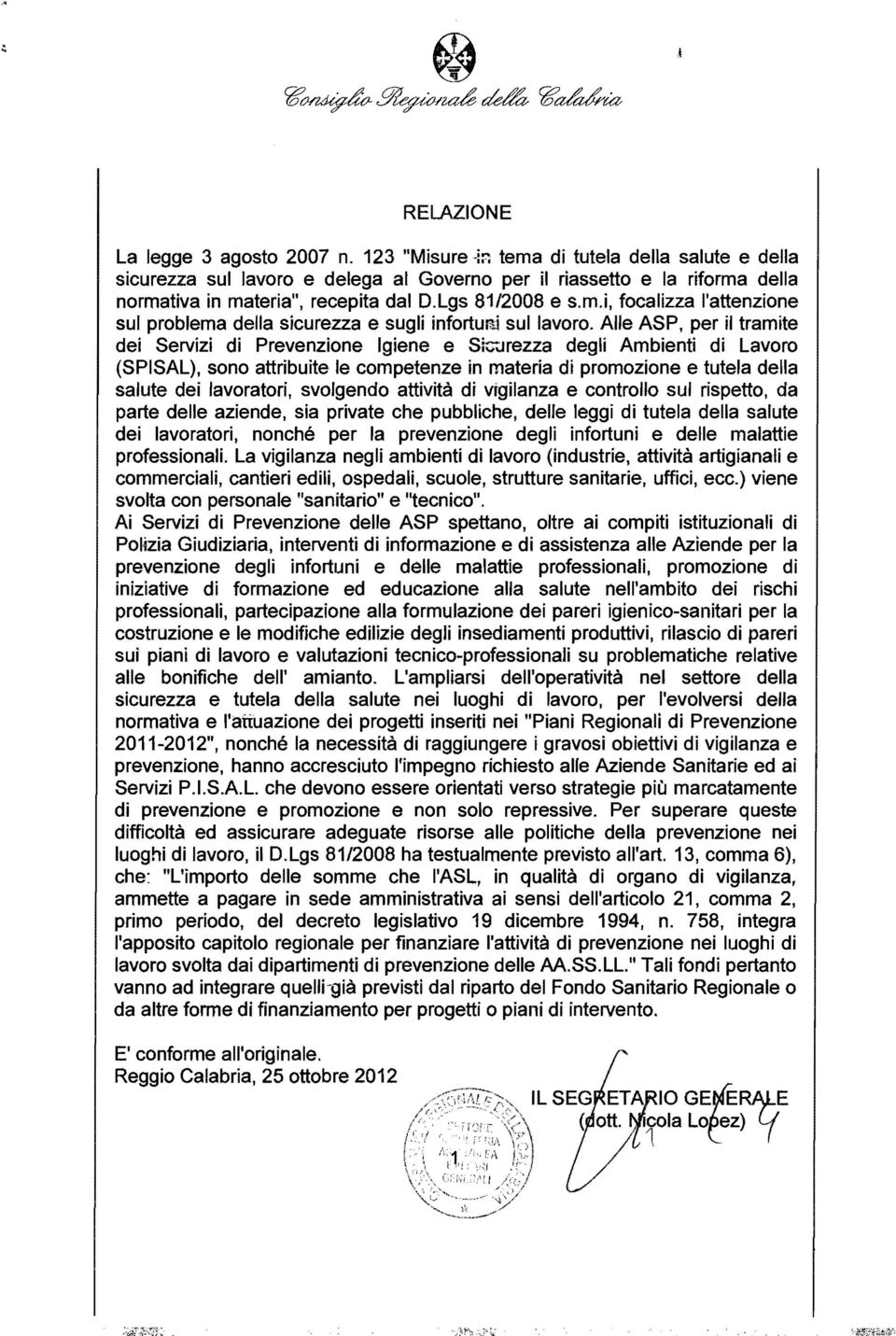 Alle ASP, per il tramite dei Servizi di Prevenzione Igiene e Siwrezza degli Ambienti di Lavoro (SPISAL), sono attribuite le competenze in materia di promozione e tutela della salute dei lavoratori,