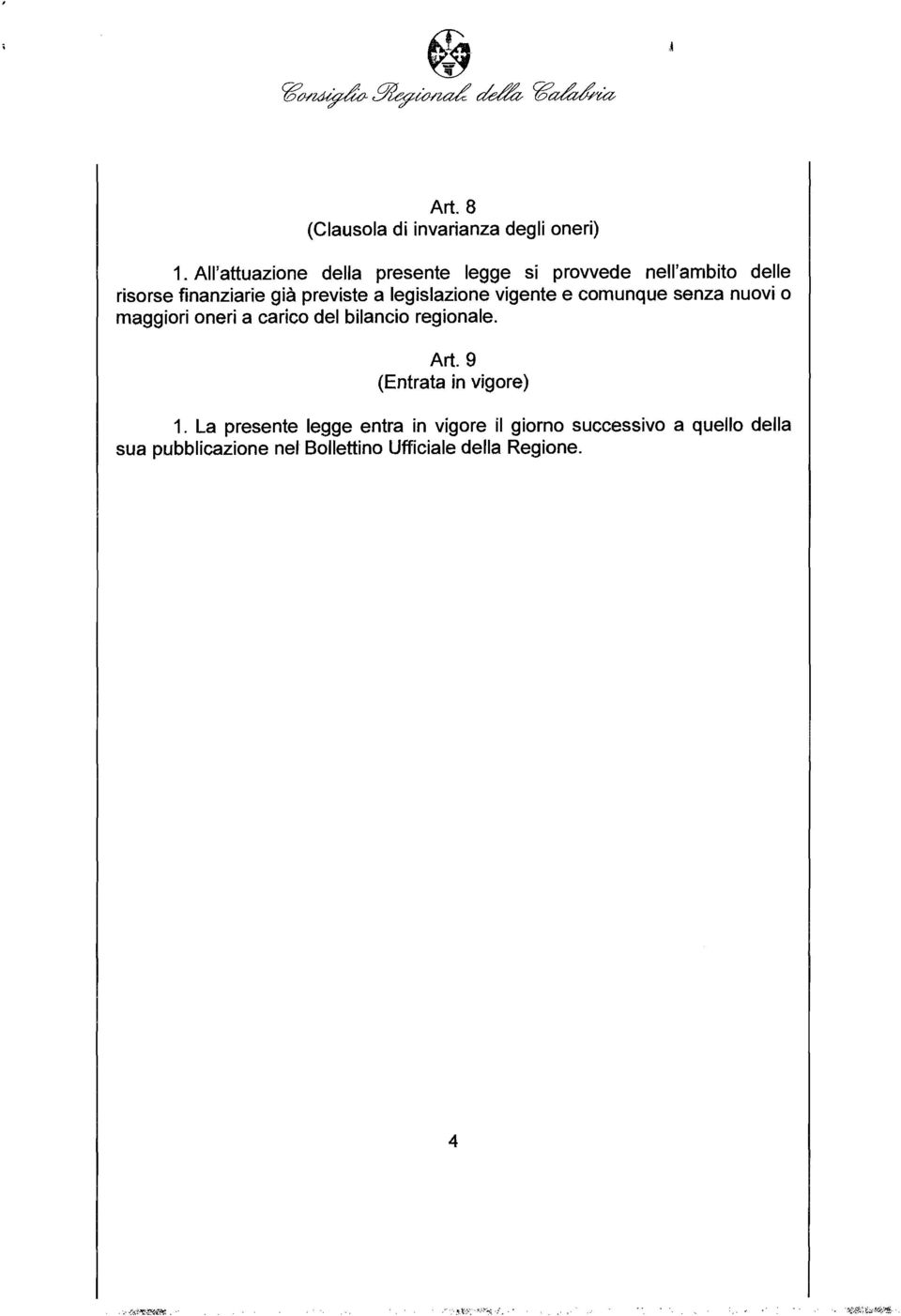 legislazione vigente e comunque senza nuovi o maggiori oneri a carico del bilancio regionale. Art.